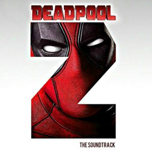 Deadpool 2 The Soundtrack Spotify Playlist